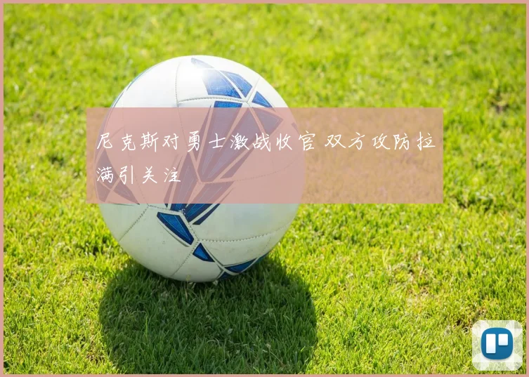 尼克斯对勇士激战收官 双方攻防拉满引关注