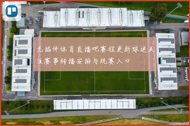 无插件体育直播吧赛程更新球迷关注赛事转播安排与观赛入口