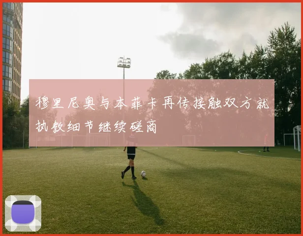 穆里尼奥与本菲卡再传接触双方就执教细节继续磋商